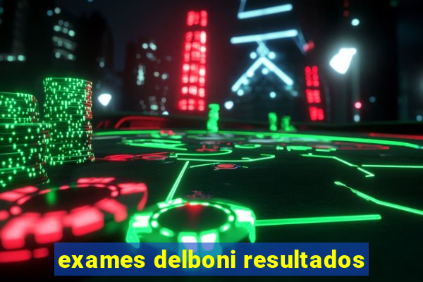 exames delboni resultados